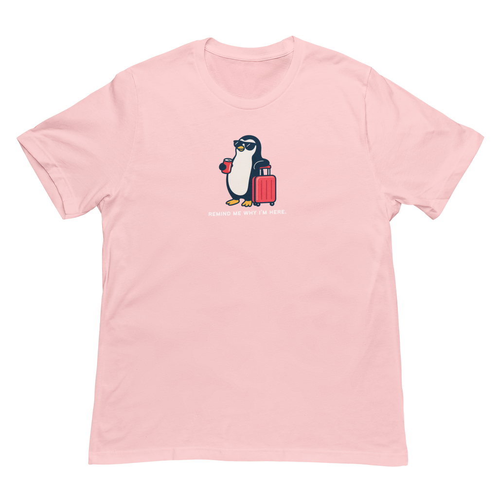 Remind Me Why I'm Here Penguin Tee