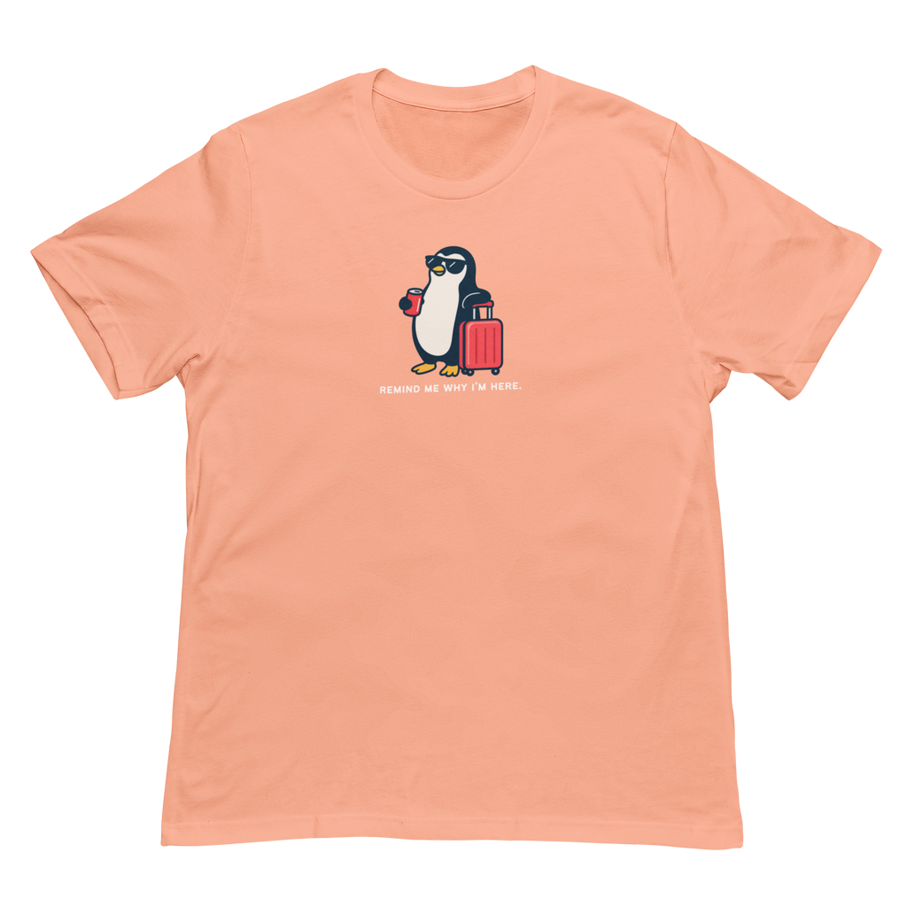 Remind Me Why I'm Here Penguin Tee