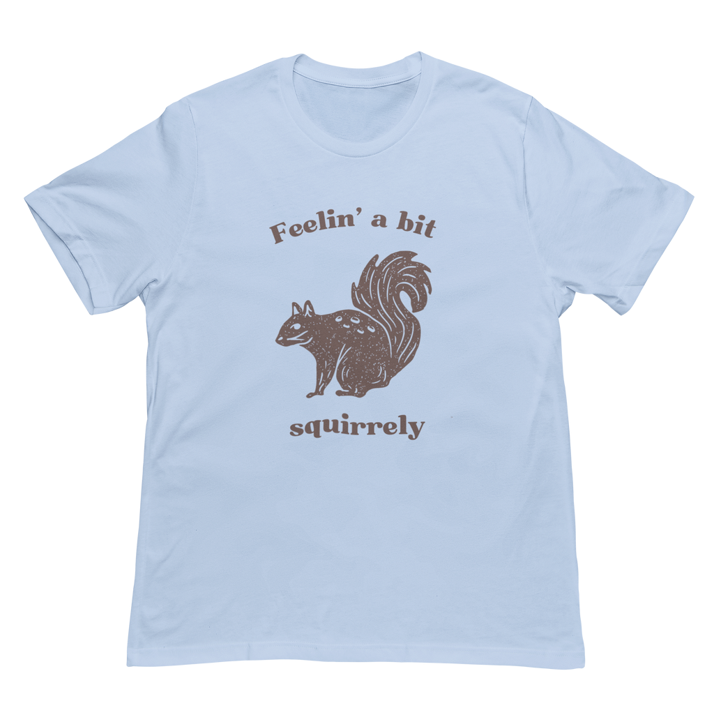 Feelin' A Bit Squirrelly Unisex Tee