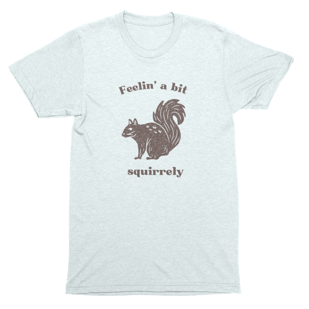 Feelin' A Bit Squirrelly Unisex Tee