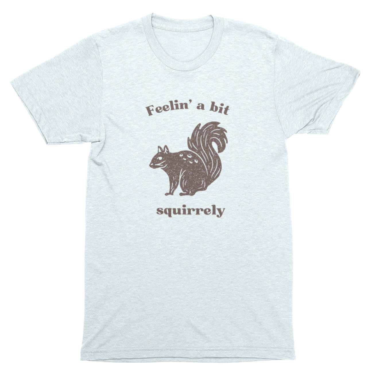 Feelin' A Bit Squirrelly Unisex Tee