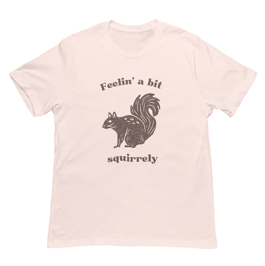 Feelin' A Bit Squirrelly Unisex Tee