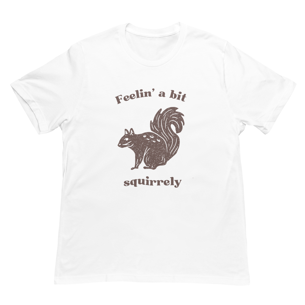 Feelin' A Bit Squirrelly Unisex Tee